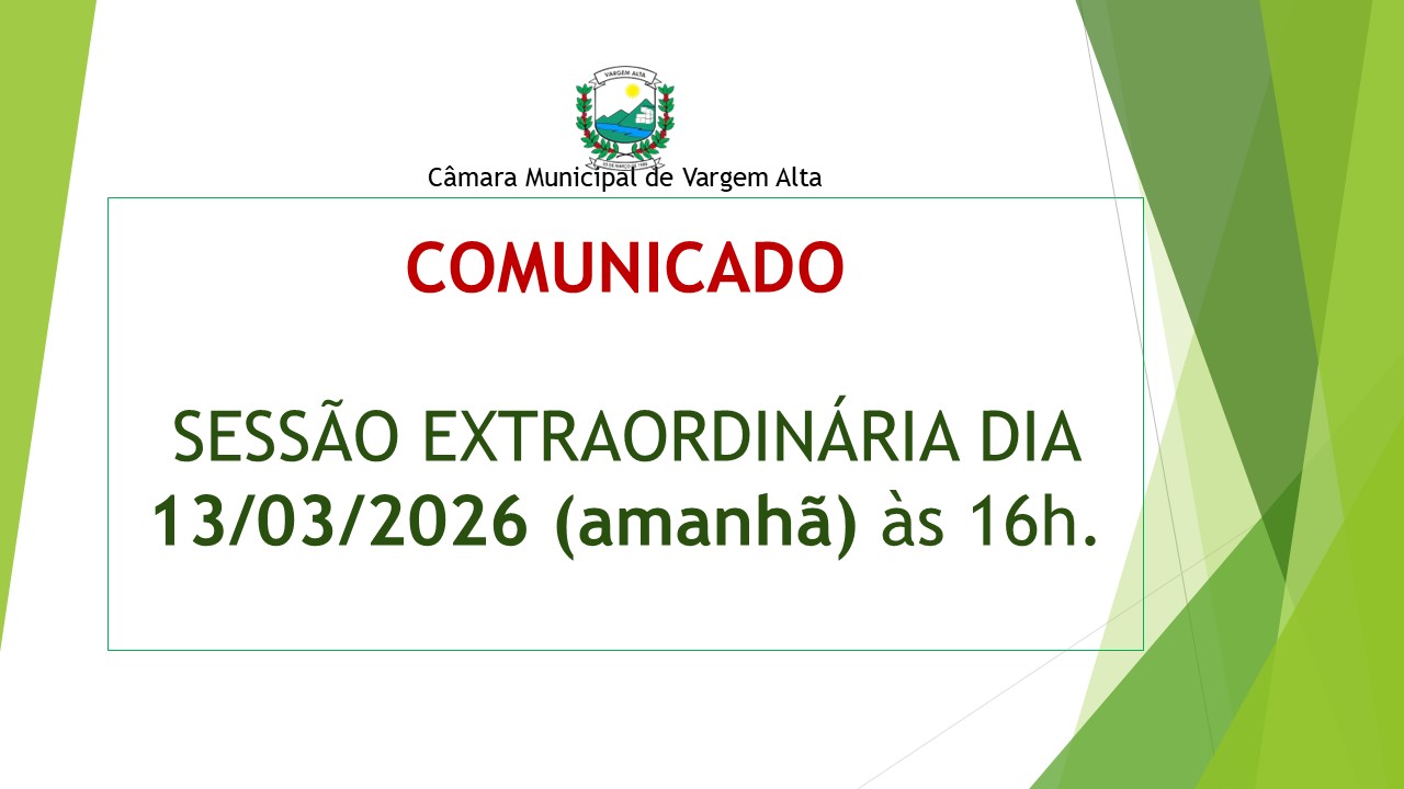 SESSÃO EXTRAORDINÁRIA DIA 13 DE MARÇO (AMANHÃ) ÀS 16H.